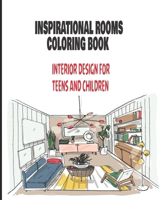 Inspirational Rooms Coloring Book: INTERIOR DESIGN FOR TEENS AND CHILDREN: Beautiful Illustrations and attractive scenes and plenty of fun objects to by Life, Happy