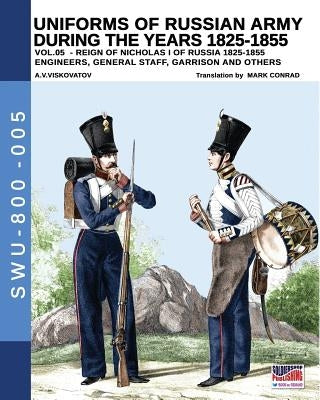 Uniforms of Russian army during the years 1825-1855 vol. 05: Engineers, general staff, garrison and others by Viskovatov, Aleksandr Vasilevich
