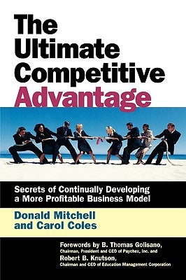 Ultimate Competitive Advantage: Secrets of Continuosly Developing a More Profitable Business Model by Mitchell, Donald