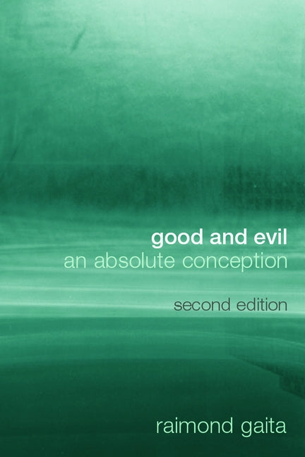 Good and Evil: An Absolute Conception by Gaita, Raimond