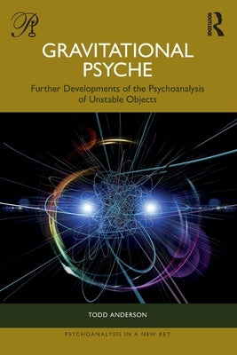Gravitational Psyche: Further Developments of the Psychoanalysis of Unstable Objects by Anderson, Todd