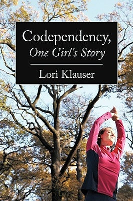 Codependency, One Girl's Story by Lori Klauser, Klauser