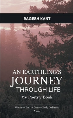 An Earthling's Journey Through Life My Poetry Book by Kant, Ragesh