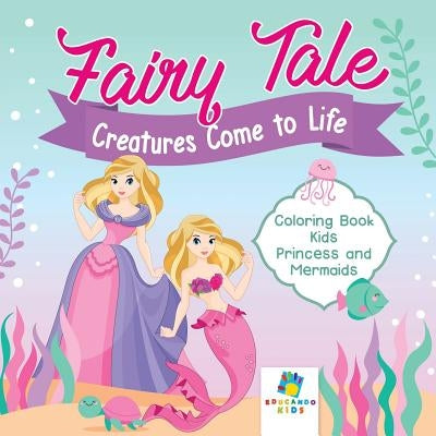 Fairy Tale Creatures Come to Life Coloring Book Kids Princess and Mermaids by Educando Kids