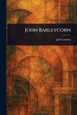 John Barleycorn by London, Jack