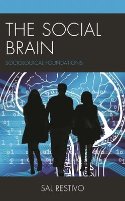 The Social Brain: Sociological Foundations by Restivo, Sal