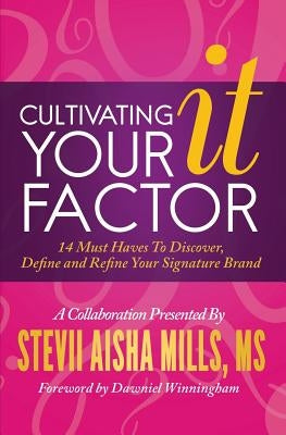 Cultivating Your IT Factor: 14 Must Have to Discover, Define and Refine Your Signature Brand by Mills, Stevii Aisha
