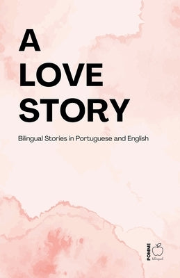 A Love Story: Bilingual Stories in Portuguese and English by Bilingual, Pomme