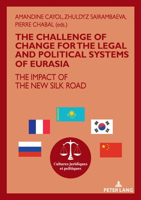 The challenge of change for the legal and political systems of Eurasia: The impact of the New Silk Road by Cayol, Amandine