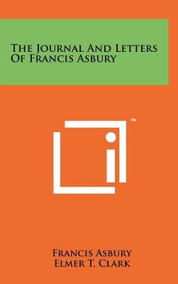 The Journal And Letters Of Francis Asbury by Asbury, Francis