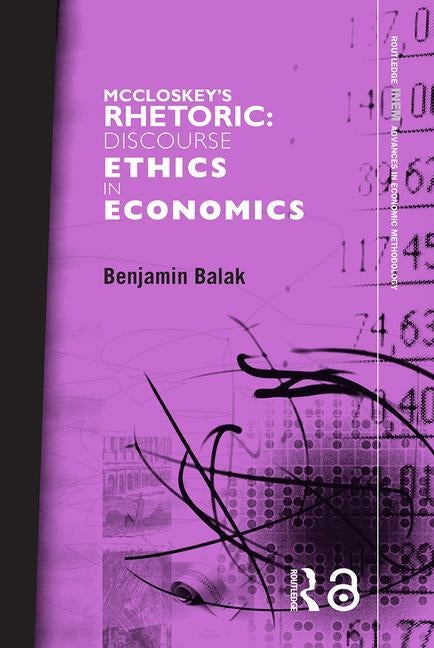 McCloskey's Rhetoric: Discourse Ethics in Economics by Balak, Benjamin