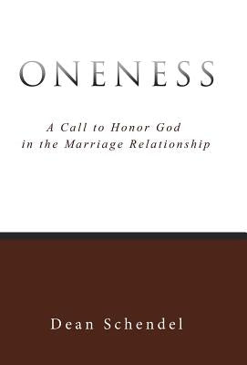 Oneness: A Call to Honor God in the Marriage Relationship by Schendel, Dean