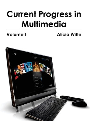 Current Progress in Multimedia: Volume I by Witte, Alicia