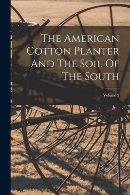 The American Cotton Planter And The Soil Of The South; Volume 2 by Anonymous
