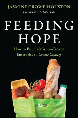 Feeding Hope: How to Build a Mission-Driven Enterprise to Create Change by Crowe-Houston, Jasmine