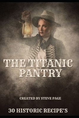 The Titanic Pantry: 30 Historical Recipe's by Page, Steve