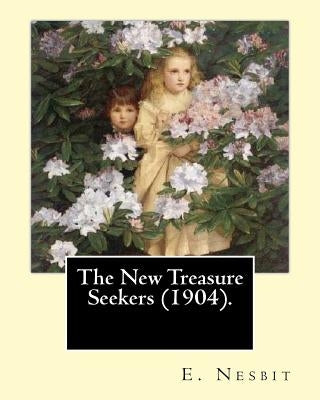 The New Treasure Seekers (1904). By: E. Nesbit: (Children's Classics) by Nesbit, E.