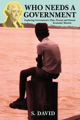 Who Needs A Government: Exploring government's (Past, present and future) economic mission by David, S.