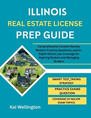Illinois Real Estate License Prep Guide: Comprehensive Content Review, Modern Practice Questions, and In-Depth Illinois Law Coverage for Aspiring Brok by Wellington, Kai