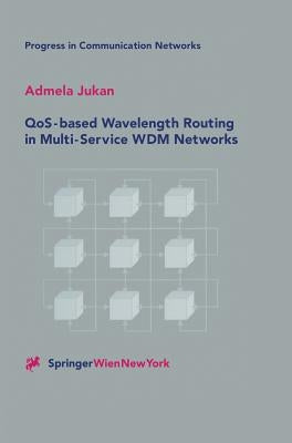 Qos-Based Wavelength Routing in Multi-Service Wdm Networks by Jukan, Admela