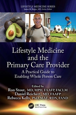 Lifestyle Medicine and the Primary Care Provider: A Practical Guide to Enabling Whole Person Care by Stout, Ron