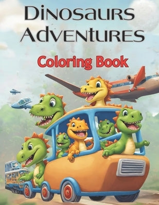 Dinosaurs Adventures Coloring Book: Dino on Wheels with 50 Coloring Pages for Kids & Toddlers Ages 3-7 by Desing, Macs Editorial