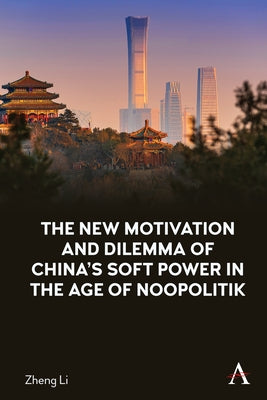 The New Motivation and Dilemma of China's Soft Power in the Age of Noopolitik by Li, Zheng