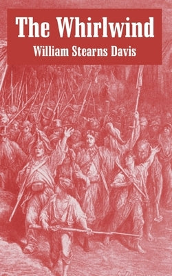 The Whirlwind: An Historical Romance of the French Revolution by Davis, William Stearns