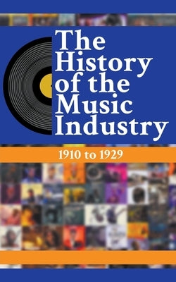 The History Of The Music Industry: 1910 to 1929 by Charlton, Matti