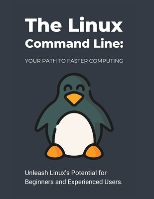 The Linux Command Line: Your Path to Faster Computing: Unleash Linux's Potential for Beginners and Experienced Users by Parvin, R.