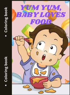 Yum Yum, Baby Loves Food: Cute Food Coloring Pages by Thunder, Sonya