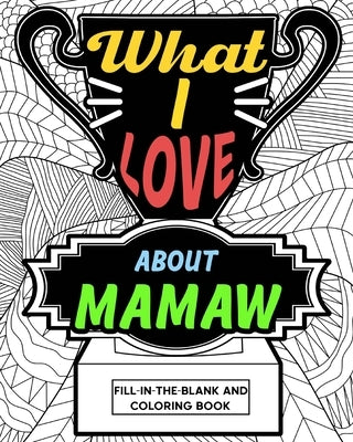 What I Love About Mamaw Coloring Book: Coloring Books for Adults, Mother Day Coloring Book, Gift for Grandmother by Paperland