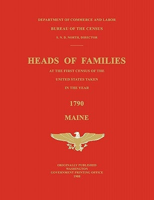 Heads of Families at the First Census of the United States Taken in the Year 1790: Maine by United States, Bureau Of the Census