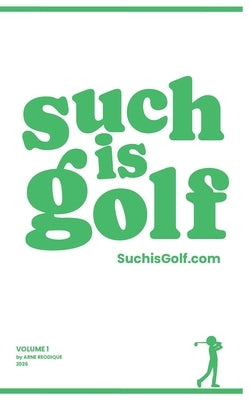 Such Is Golf - Volume 1: Mental Mulligans for Golfers of All Levels and Ages by Reodique, Arne