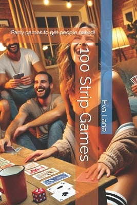 100 Strip Games: Party games to get people naked! by Lane, Eva