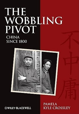 The Wobbling Pivot, China Since 1800: An Interpretive History by Crossley, Pamela Kyle