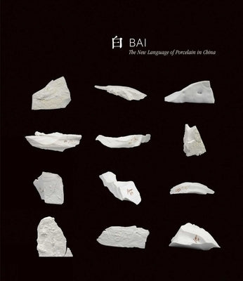 Bai: The New Language of Porcelain in China by Ming, Bai