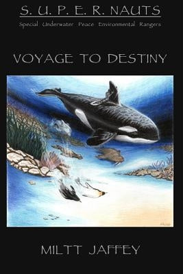 The S.U.P.E.R.NAUTS/Special Underwater Peace and Environmental Rangers: A Voyage to Destiny by Jaffey, Miltt