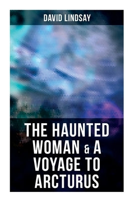 The Haunted Woman & A Voyage to Arcturus: 2 Books in One Edition by Lindsay, David