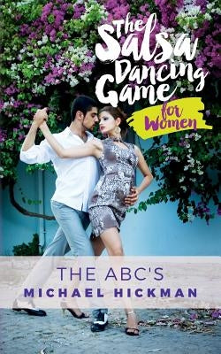The Salsa Dancing Game for Women: The ABC's by Hickman, Michael