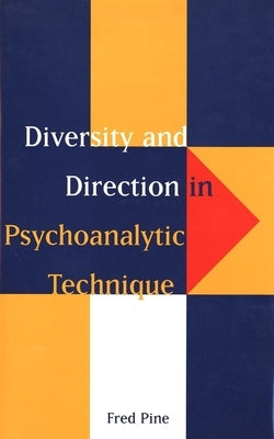 Diversity and Direction in Psychoanalytic Technique by Pine, Fred