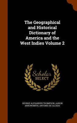 The Geographical and Historical Dictionary of America and the West Indies Volume 2 by Thompson, George Alexander