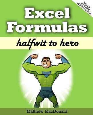 Excel Formulas: Halfwit to Hero by MacDonald, Matthew