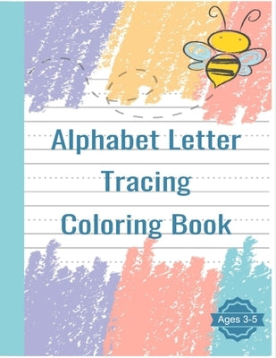 Alphabet Letter Tracing Coloring Book: Handwriting Practice Workbook For Pre K, Kindergarten and Kids Ages 3-5 by Designs, B. W.