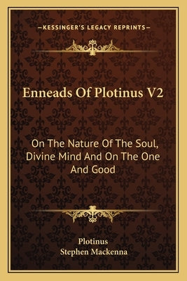 Enneads Of Plotinus V2: On The Nature Of The Soul, Divine Mind And On The One And Good by Plotinus