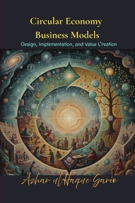 Circular Economy Business Models: Design, Implementation, and Value Creation by Sario, Azhar Ul Haque
