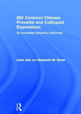 500 Common Chinese Proverbs and Colloquial Expressions: An Annotated Frequency Dictionary by Jiao, Liwei