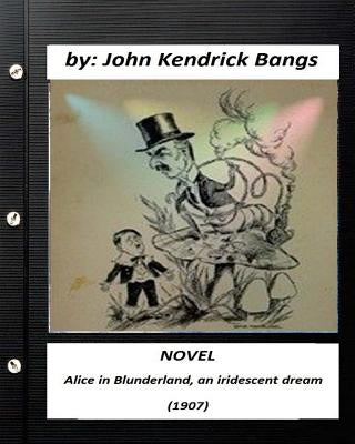 Alice in Blunderland, an iridescent dream (1907) NOVEL (Children's Classics) by Bangs, John Kendrick