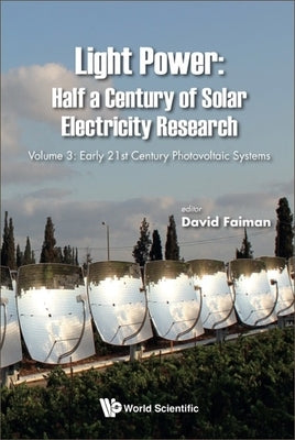 Light Power: Half a Century of Solar Electricity Research - Volume 3: Early 21st Century Photovoltaic Systems by Faiman, David