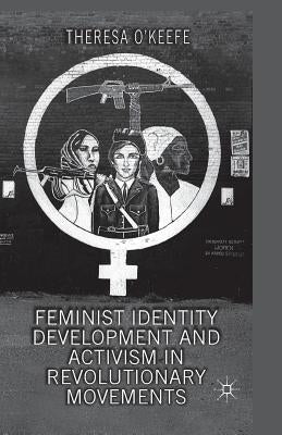 Feminist Identity Development and Activism in Revolutionary Movements by O'Keefe, T.